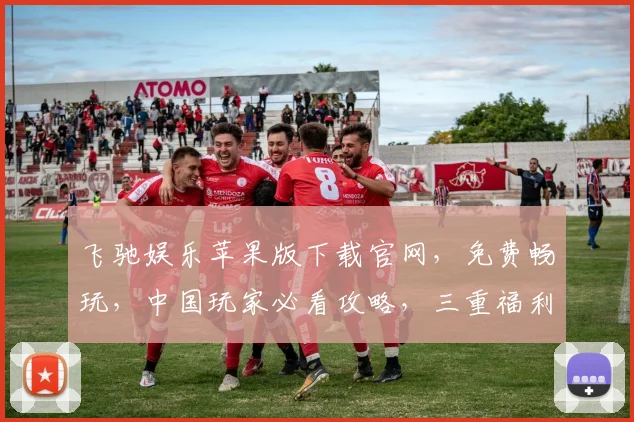 飞驰娱乐苹果版下载官网，免费畅玩，中国玩家必看攻略，三重福利等你来