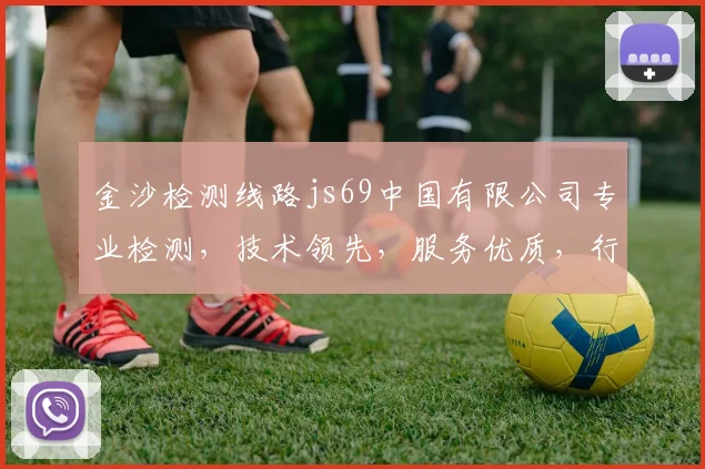 金沙检测线路js69中国有限公司专业检测，技术领先，服务优质，行业首选三合一