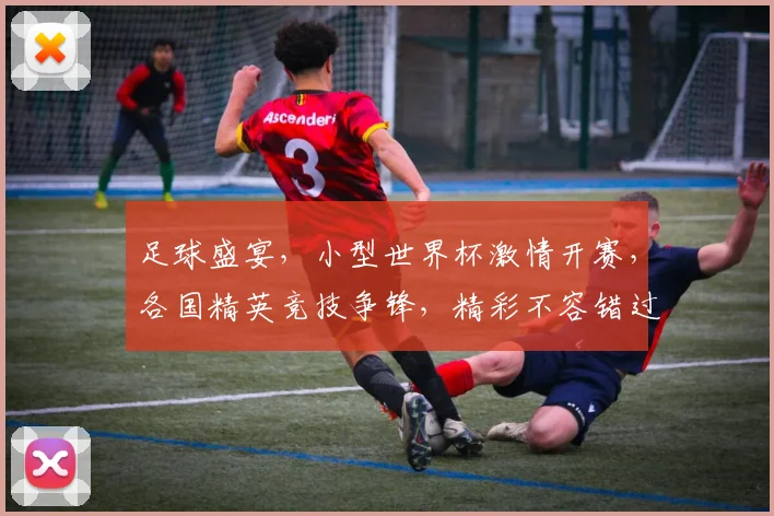 足球盛宴，小型世界杯激情开赛，各国精英竞技争锋，精彩不容错过，一触即发