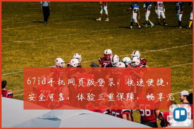 67id手机网页版登录，快速便捷，安全可靠，体验三重保障，畅享无忧网络生活